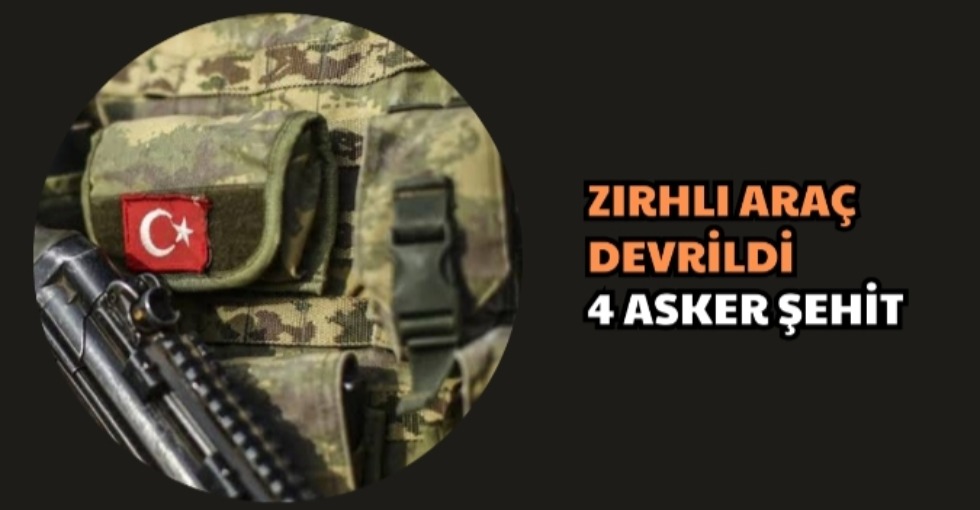 ZIRHLI ARAÇ DEVRİLDİ 4 ASKER ŞEHİT
